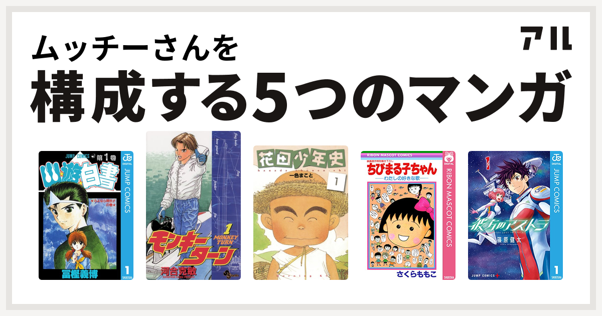 ムッチーさんを構成するマンガは幽遊白書 モンキーターン 花田少年史 ちびまる子ちゃん わたしの好きな歌 彼方のアストラ 私を構成する5つのマンガ アル