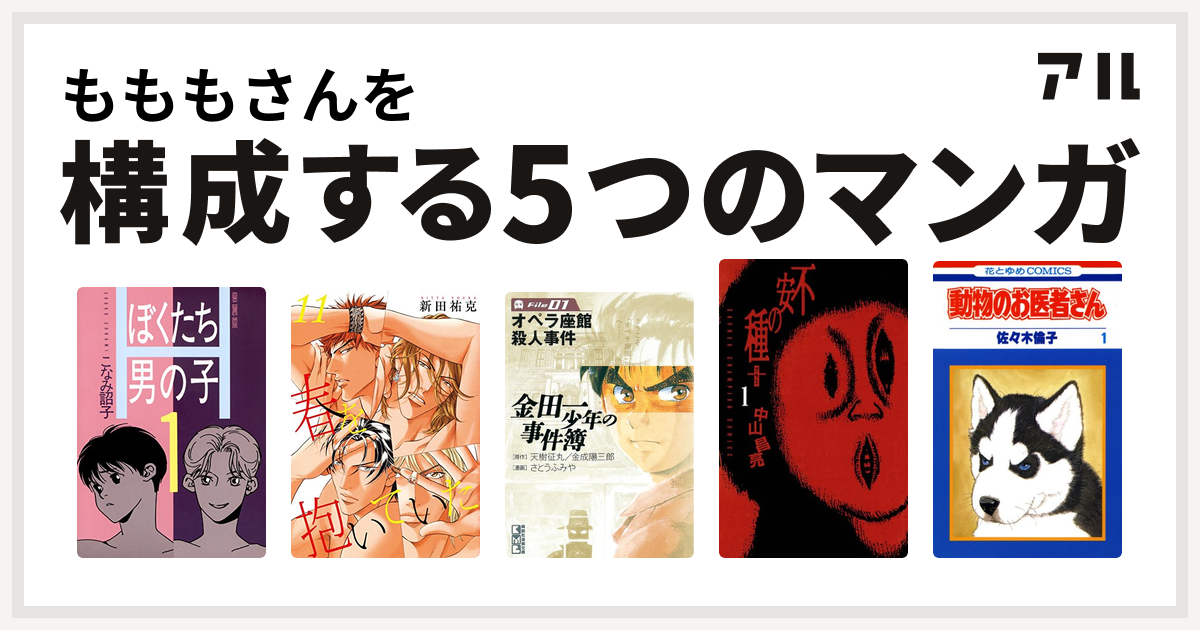 もももさんを構成するマンガはぼくたち男の子 春を抱いていた 金田一少年の事件簿 不安の種 動物のお医者さん 私を構成する5つのマンガ アル