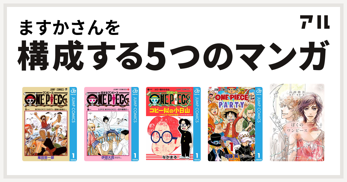 ますかさんを構成するマンガはone Piece 恋するワンピース One Piece コビー似の小日山 ウリふたつなぎの大秘宝 ワンピース パーティー ぼくのワンピース 私を構成する5つのマンガ アル