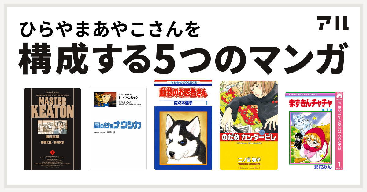 ひらやまあやこさんを構成するマンガはmasterキートン 風の谷のナウシカ 動物のお医者さん のだめカンタービレ 赤ずきんチャチャ 私を構成する5つのマンガ アル