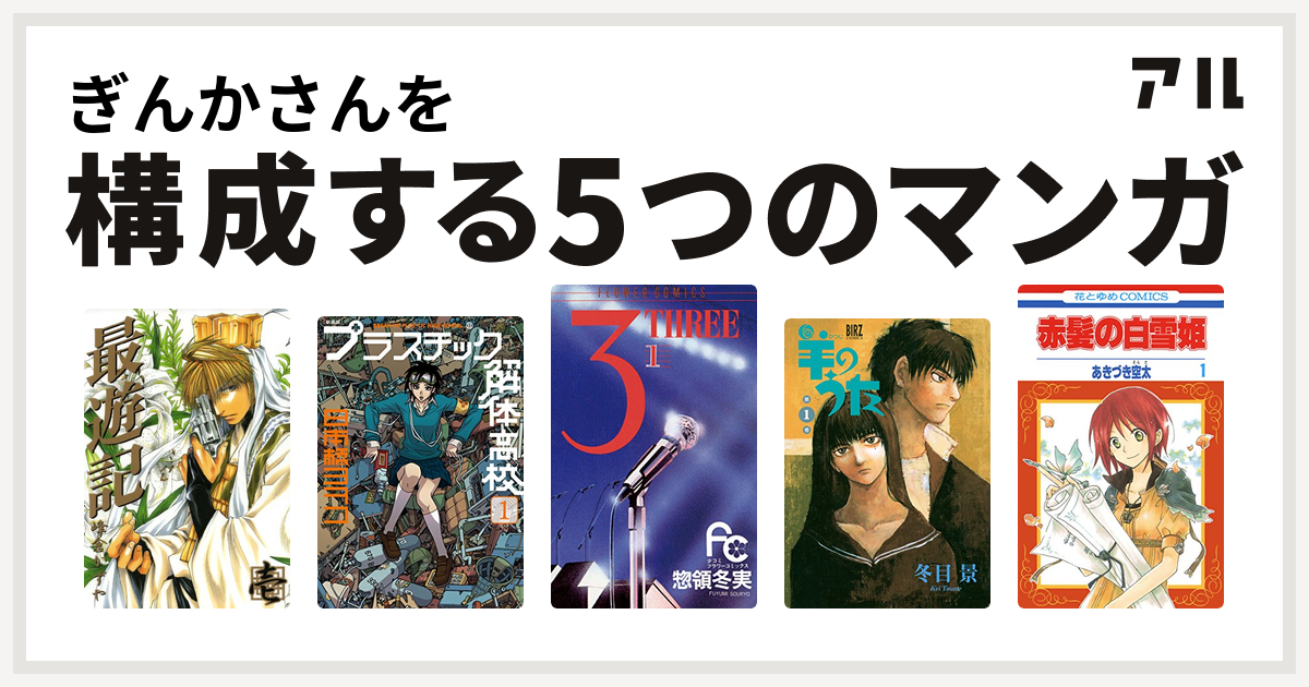 ぎんかさんを構成するマンガは最遊記 新装版 プラスチック解体高校 3 Three 羊のうた 赤髪の白雪姫 私を構成する5つのマンガ アル