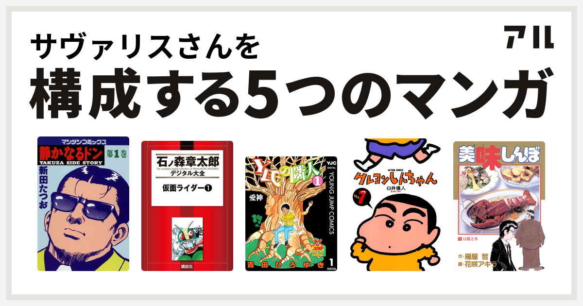 サヴァリスさんを構成するマンガは静かなるドン 仮面ライダー Y氏の隣人 クレヨンしんちゃん 美味しんぼ 私を構成する5つのマンガ アル