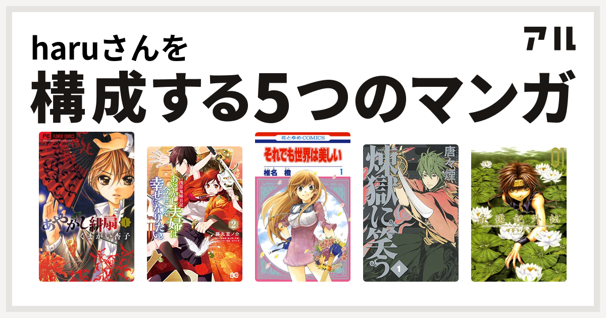 Haruさんを構成するマンガはあやかし緋扇 浅草鬼嫁日記 あやかし夫婦は今世こそ幸せになりたい それでも世界は美しい 煉獄に笑う 最遊記外伝 私を構成する5つのマンガ アル