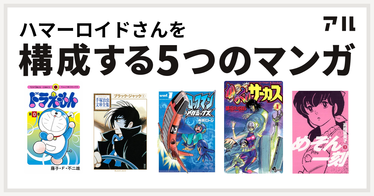 ハマーロイドさんを構成するマンガはドラえもん ブラック ジャック ロックマンメガミックス からくりサーカス めぞん一刻 私を構成する5つのマンガ アル