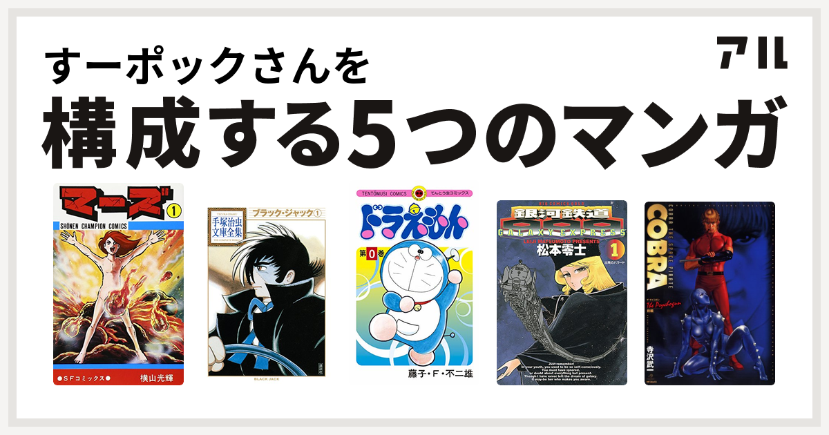 すーポックさんを構成するマンガはマーズ ブラック ジャック ドラえもん 銀河鉄道999 Cobra コブラ ザ サイコガン 前編 私を構成する5つのマンガ アル