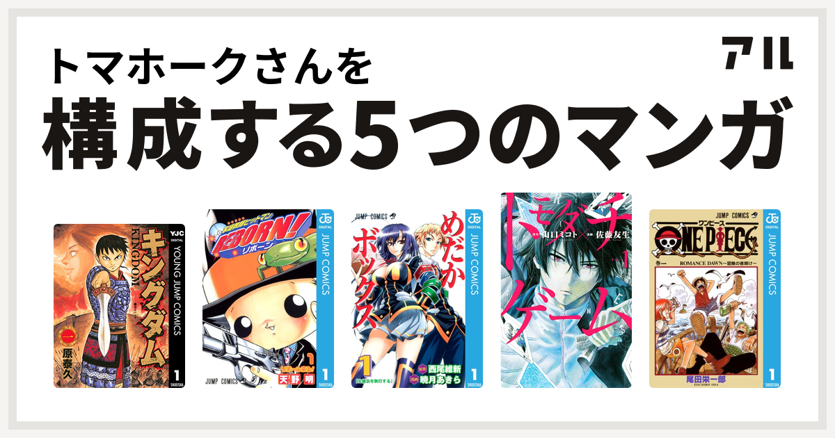 トマホークさんを構成するマンガはキングダム 家庭教師ヒットマンreborn めだかボックス トモダチゲーム One Piece 私を構成する5つの マンガ アル