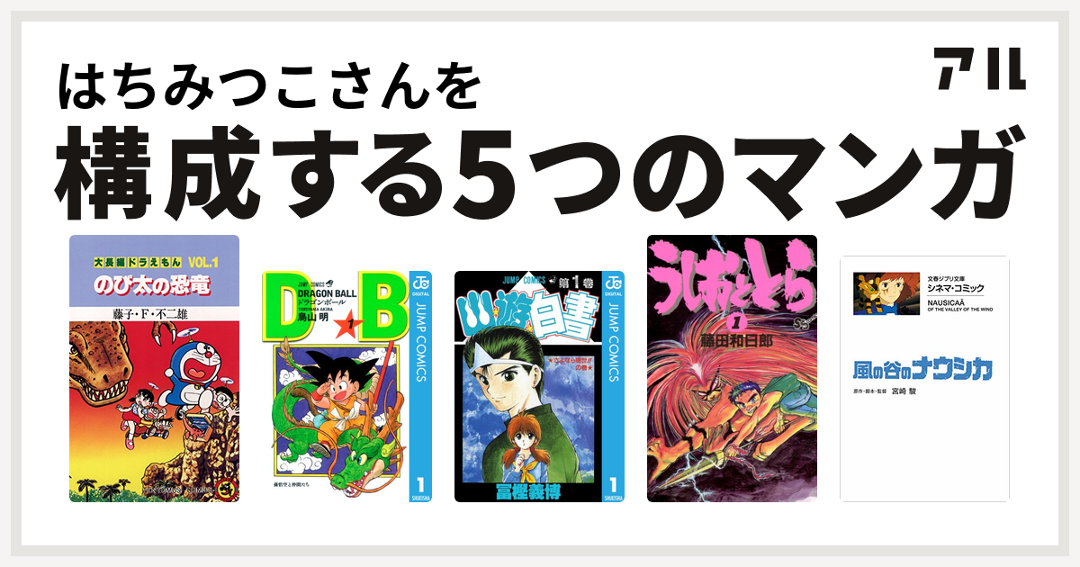 はちみつこさんを構成するマンガは大長編ドラえもん ドラゴンボール 幽遊白書 うしおととら 風の谷のナウシカ 私を構成する5つのマンガ アル