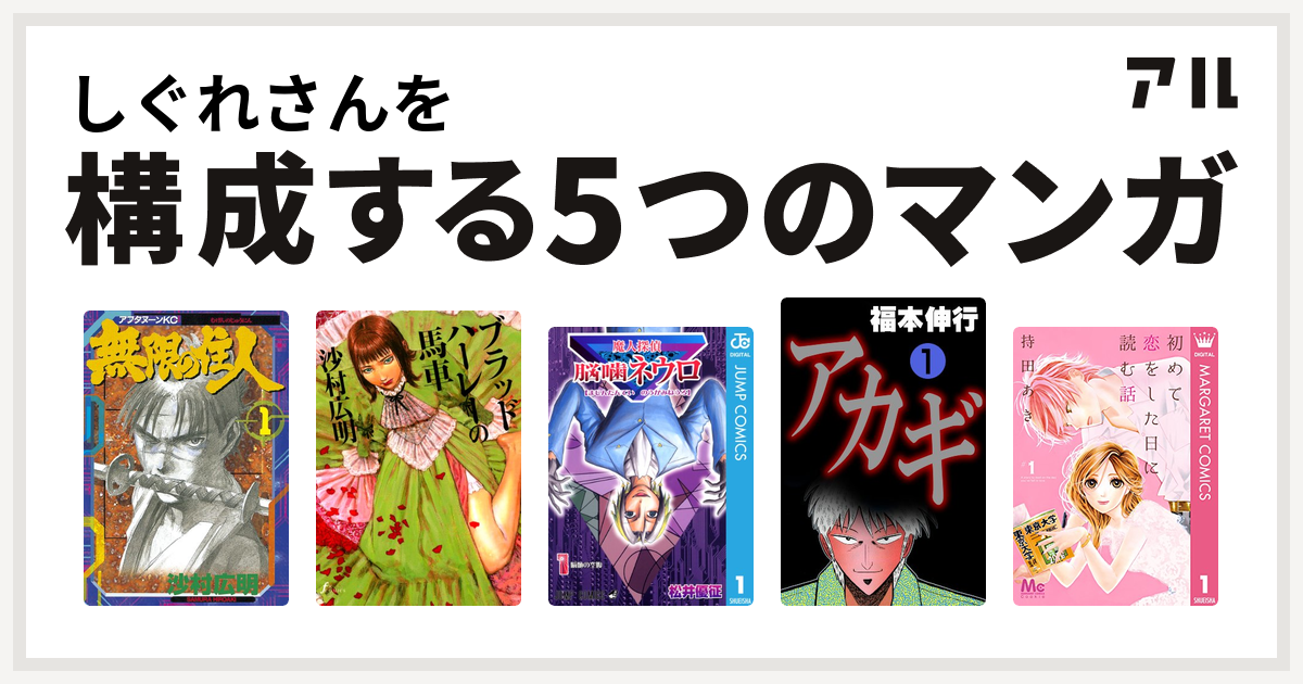 しぐれさんを構成するマンガは無限の住人 ブラッドハーレーの馬車 魔人探偵脳噛ネウロ アカギ 闇に降り立った天才 初めて恋をした日に読む話 私を構成する5つのマンガ アル