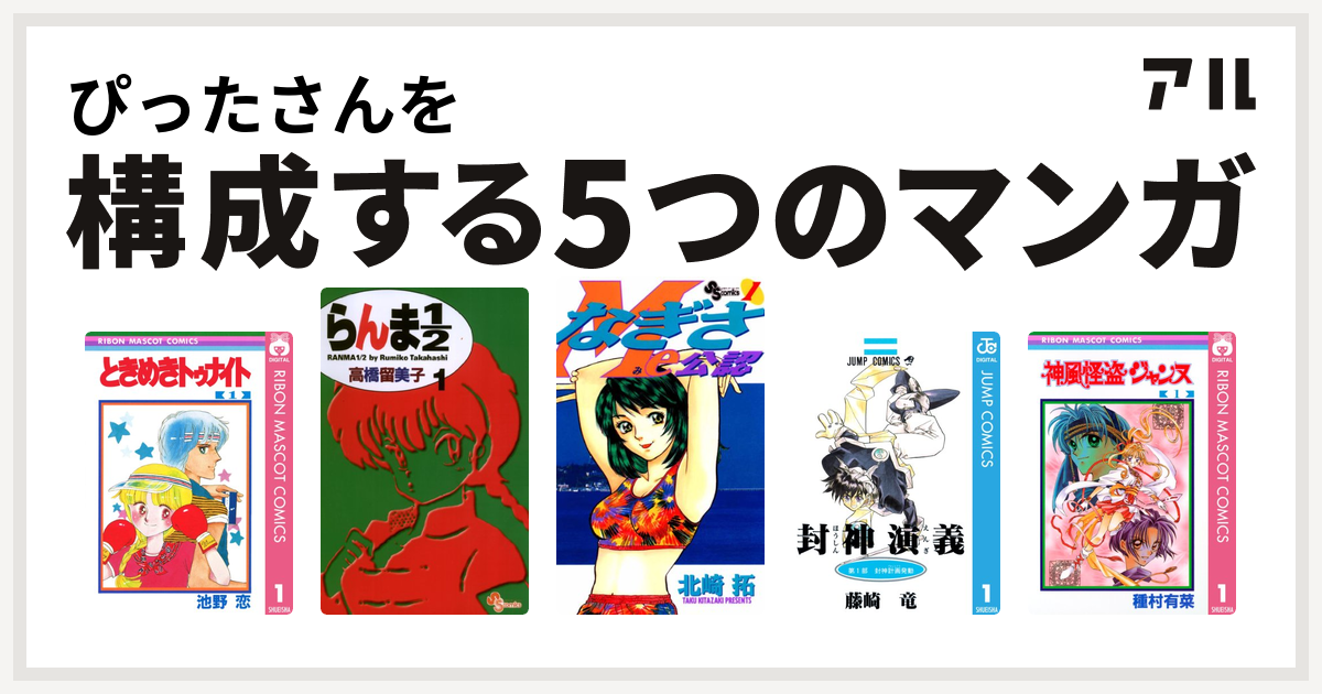 ぴったさんを構成するマンガはときめきトゥナイト らんま1 2 なぎさme公認 封神演義 神風怪盗ジャンヌ 私を構成する5つのマンガ アル