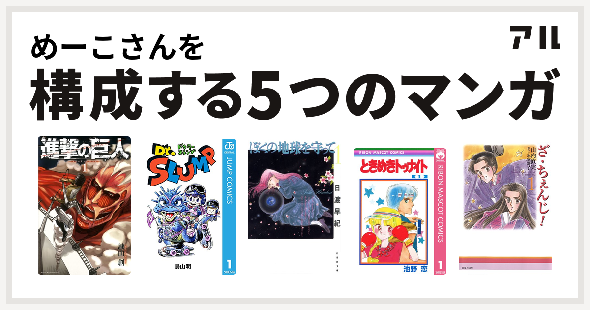 めーこさんを構成するマンガは進撃の巨人 Dr スランプ ぼくの地球を守って ときめきトゥナイト ざ ちぇんじ 私を構成する5つのマンガ アル