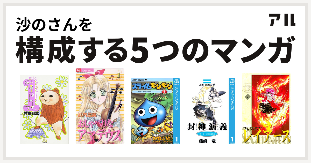 沙のさんを構成するマンガは伝染るんです おしゃべりなアマデウス スライムもりもり 封神演義 魔法騎士レイアース 私を構成する5つのマンガ アル