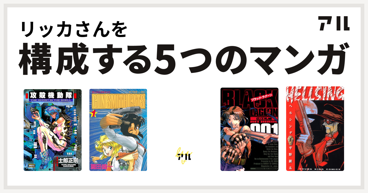 リッカさんを構成するマンガは攻殻機動隊 Gun Smith Cats ベル スタア強盗団 ブラック ラグーン Hellsing 私を構成する5つのマンガ アル