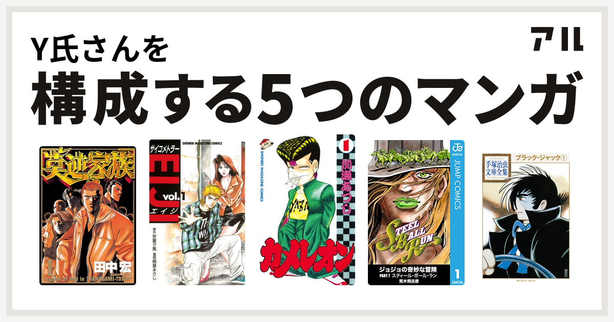 Y氏さんを構成するマンガは莫逆家族 サイコメトラーeiji カメレオン ジョジョの奇妙な冒険 第7部 ブラック ジャック 私を構成する5つのマンガ アル