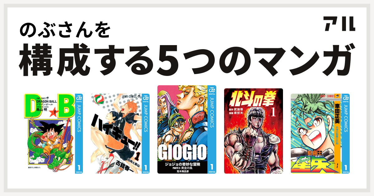 のぶさんを構成するマンガはドラゴンボール ハイキュー ジョジョの奇妙な冒険 第5部 北斗の拳 聖闘士星矢 私を構成する5つのマンガ アル