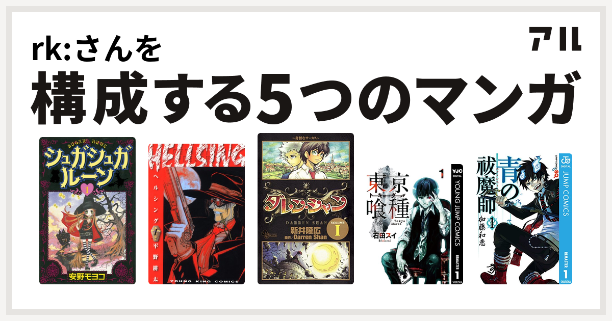 Rk さんを構成するマンガはシュガシュガルーン Hellsing ダレン シャン 東京喰種トーキョーグール 青の祓魔師 私を構成する5つのマンガ アル