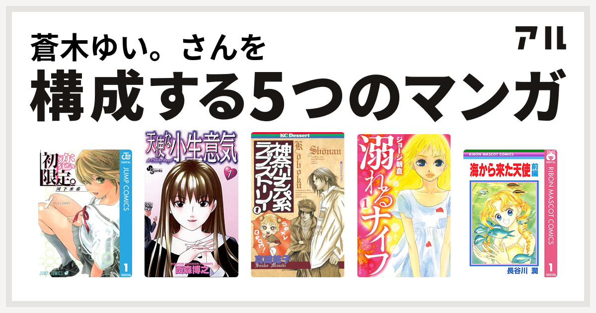 蒼木ゆい さんを構成するマンガは初恋限定 天使な小生意気 神奈川ナンパ系ラブストーリー 溺れるナイフ 海から来た天使 私を構成する5つのマンガ アル