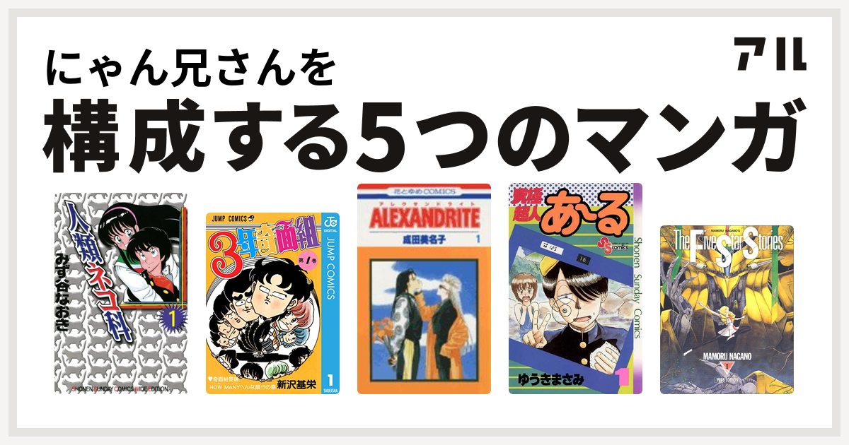 にゃん兄さんを構成するマンガは人類ネコ科 3年奇面組 Alexandrite 究極超人あ る ファイブスター物語 私を構成する5つのマンガ アル