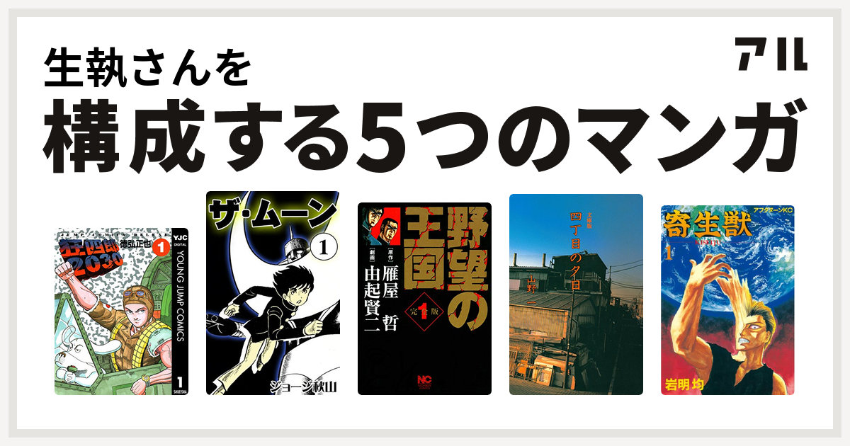 生執さんを構成するマンガは狂四郎30 ザ ムーン 野望の王国 四丁目の夕日 寄生獣 私を構成する5つのマンガ アル