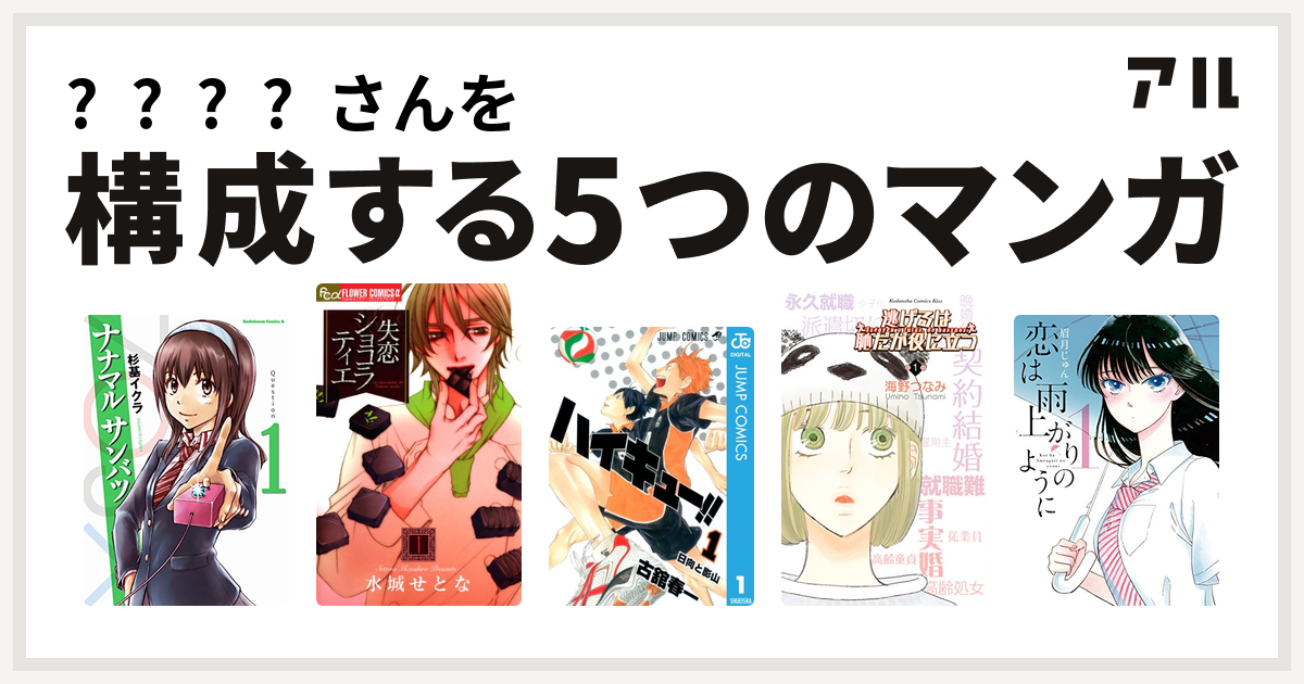 さんを構成するマンガはナナマル サンバツ 失恋ショコラティエ ハイキュー 逃げるは恥だが役に立つ 恋は雨上がりのように 私を構成する5つの マンガ アル
