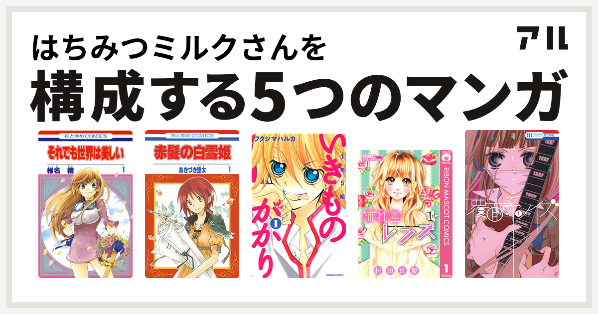 はちみつミルクさんを構成するマンガはそれでも世界は美しい 赤髪の白雪姫 1年5組いきものがかり 流れ星レンズ 覆面系ノイズ 私を構成する5つのマンガ アル