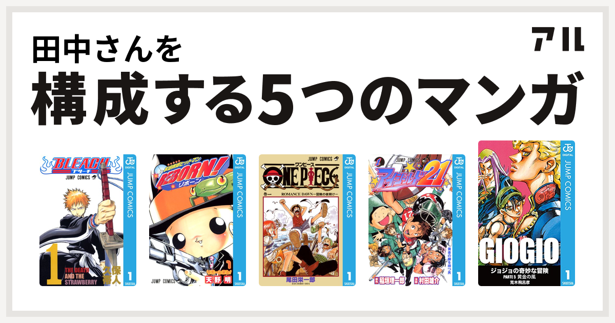 田中さんを構成するマンガはbleach 家庭教師ヒットマンreborn One Piece アイシールド21 ジョジョの奇妙な冒険 第5部 私を構成する5つのマンガ アル