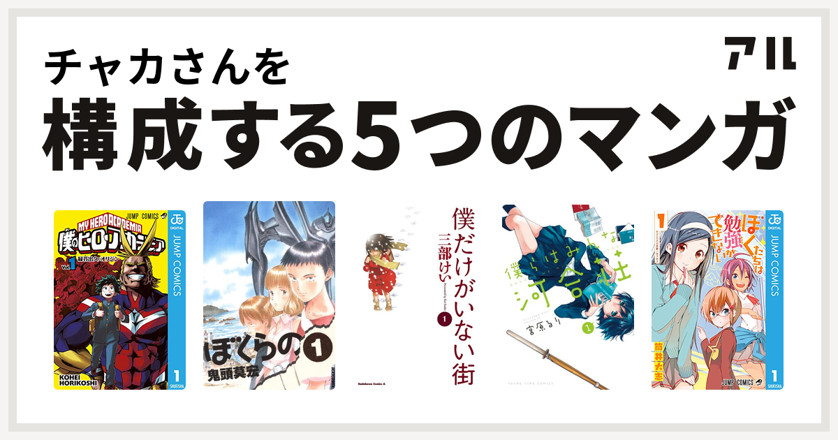 チャカさんを構成するマンガは僕のヒーローアカデミア ぼくらの 僕だけがいない街 僕らはみんな河合荘 ぼくたちは勉強ができない 私を構成する5つのマンガ アル