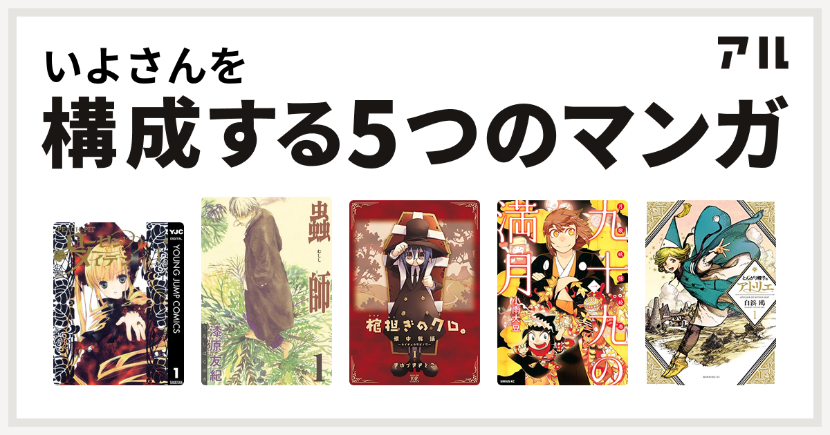 いよさんを構成するマンガはローゼンメイデン 蟲師 棺担ぎのクロ 懐中旅話 九十九の満月 とんがり帽子のアトリエ 私を構成する5つのマンガ アル