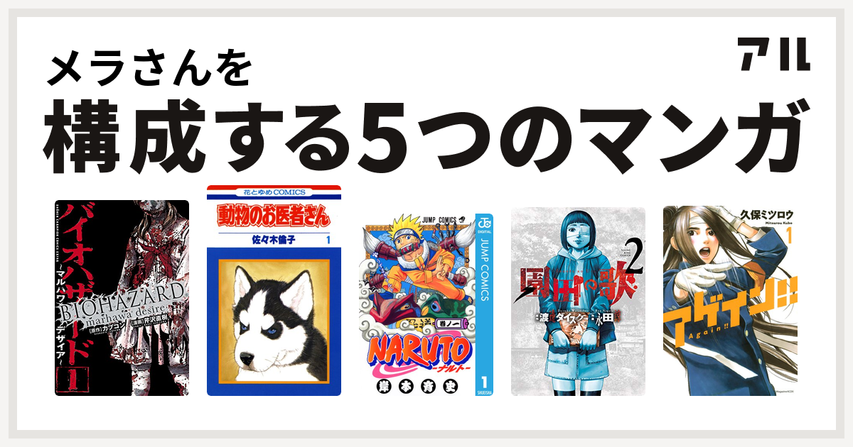 メラさんを構成するマンガはバイオハザード マルハワデザイア 動物のお医者さん Naruto ナルト 園田の歌 アゲイン 私を構成する5つのマンガ アル