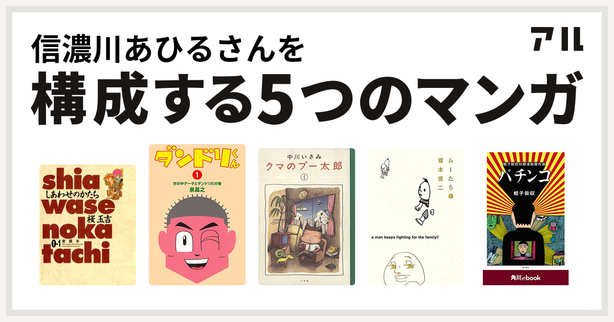 信濃川あひるさんを構成するマンガはしあわせのかたち 愛蔵本 ダンドリくん クマのプー太郎 ムーたち パチンコ 蛭子能収初期漫画傑作選 私を構成する5つのマンガ アル