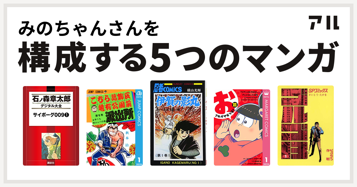 みのちゃんさんを構成するマンガはサイボーグ009 こちら葛飾区亀有公園前派出所 伊賀の影丸 Tvアニメおそ松さんアニメコミックス ゴルゴ13 私を構成する5つのマンガ アル