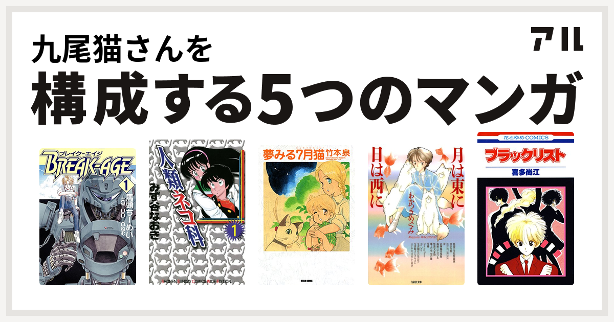 九尾猫さんを構成するマンガはbreak Age 人類ネコ科 夢みる7月猫 月は東に日は西に ブラックリスト 私を構成する5つのマンガ アル