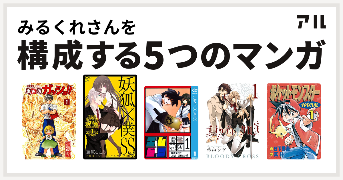 みるくれさんを構成するマンガは金色のガッシュ 妖狐 僕ss エム ゼロ ブラッディ クロス ポケットモンスタースペシャル 私を構成する5つのマンガ アル