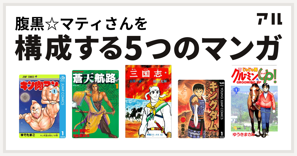 腹黒 マティさんを構成するマンガはキン肉マン 蒼天航路 三国志 キングダム じゃじゃ馬グルーミン Up 私を構成する5つのマンガ アル