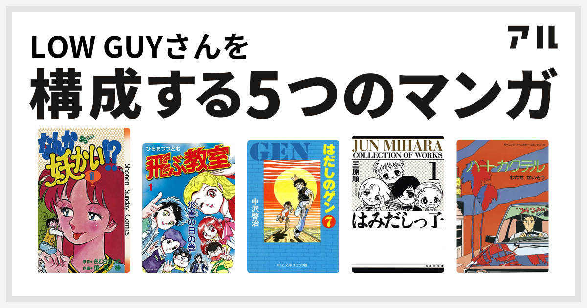 Low Guyさんを構成するマンガはなんか妖かい 飛ぶ教室 はだしのゲン はみだしっ子 ハートカクテル 私を構成する5つのマンガ アル