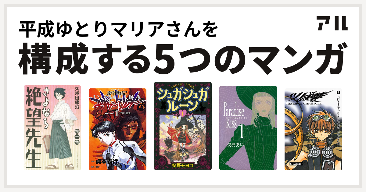 平成ゆとりマリアさんを構成するマンガはさよなら絶望先生 新世紀エヴァンゲリオン シュガシュガルーン Paradise Kiss ツバサ Reservoir Chronicle 私を構成する5つのマンガ アル