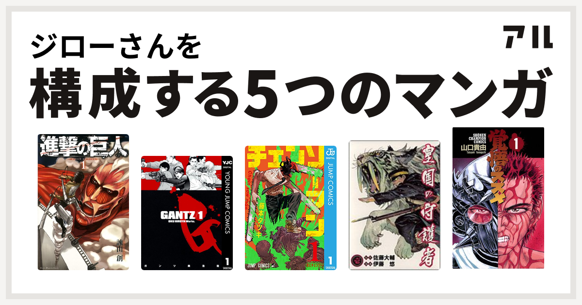 ジローさんを構成するマンガは進撃の巨人 Gantz チェンソーマン 皇国の守護者 覚悟のススメ 私を構成する5つのマンガ アル