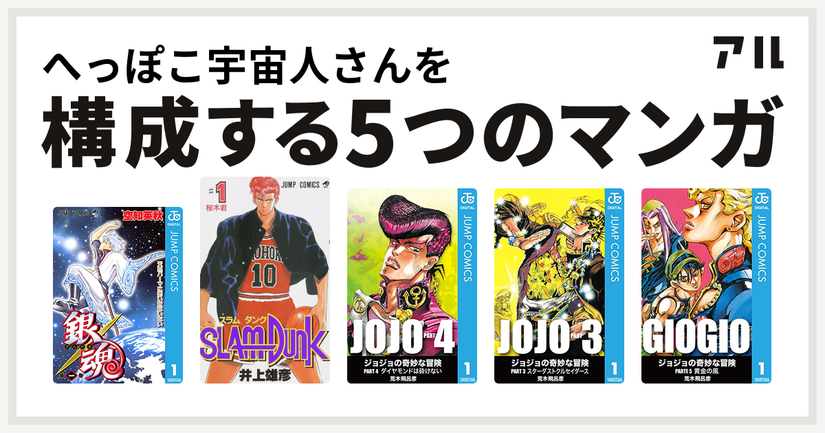 へっぽこ宇宙人さんを構成するマンガは銀魂 Slam Dunk スラムダンク ジョジョの奇妙な冒険 第4部 ジョジョの奇妙な冒険 第3部 ジョジョの奇妙な冒険 第5部 私を構成する5つのマンガ アル