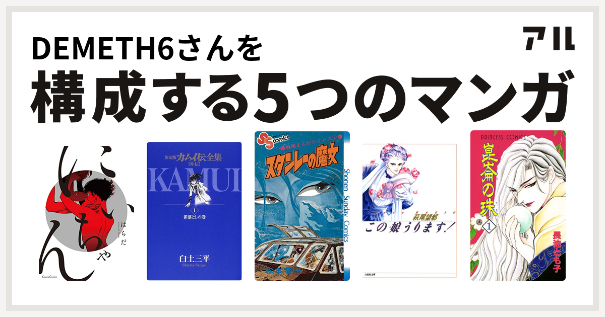 Demeth6さんを構成するマンガはにいちゃん カムイ伝全集 カムイ外伝 戦場まんがシリーズ この娘うります 崑崙の珠 私を構成する5つのマンガ アル