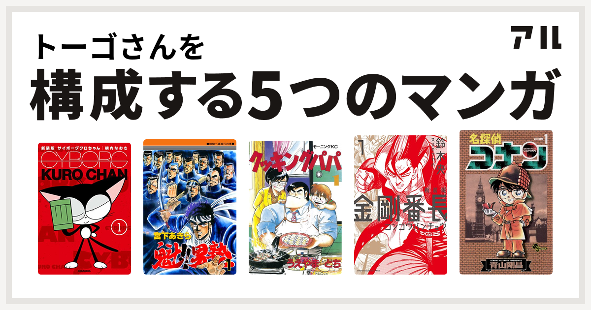 トーゴさんを構成するマンガはサイボーグクロちゃん 魁 男塾 クッキングパパ 金剛番長 名探偵コナン 私を構成する5つのマンガ アル