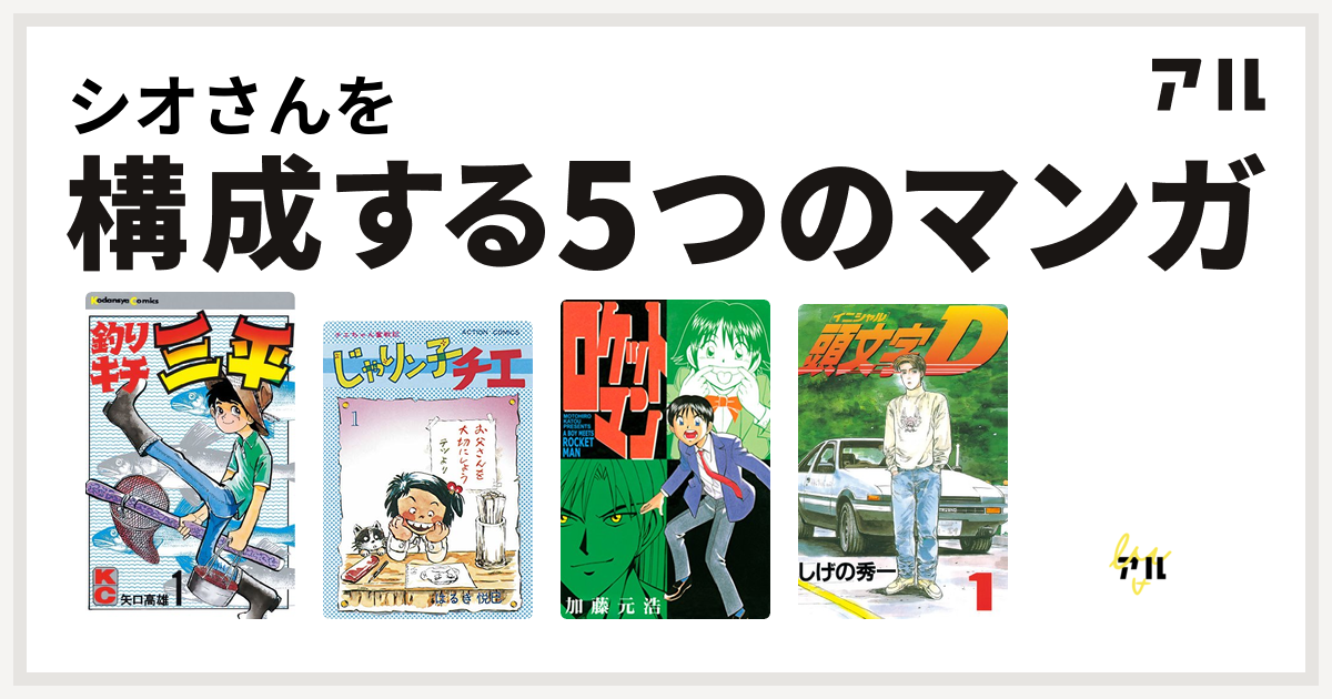 シオさんを構成するマンガは釣りキチ三平 じゃりン子チエ ロケットマン 頭文字d 太陽少年ジャンゴ 私を構成する5つのマンガ アル