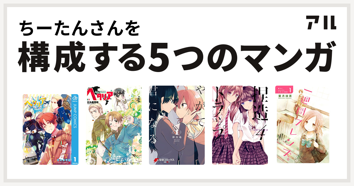 ちーたんさんを構成するマンガはヘタリア World Stars ヘタリア Axis Powers やがて君になる 捏造トラップ Ntr 一週間フレンズ 私を構成する5つのマンガ アル