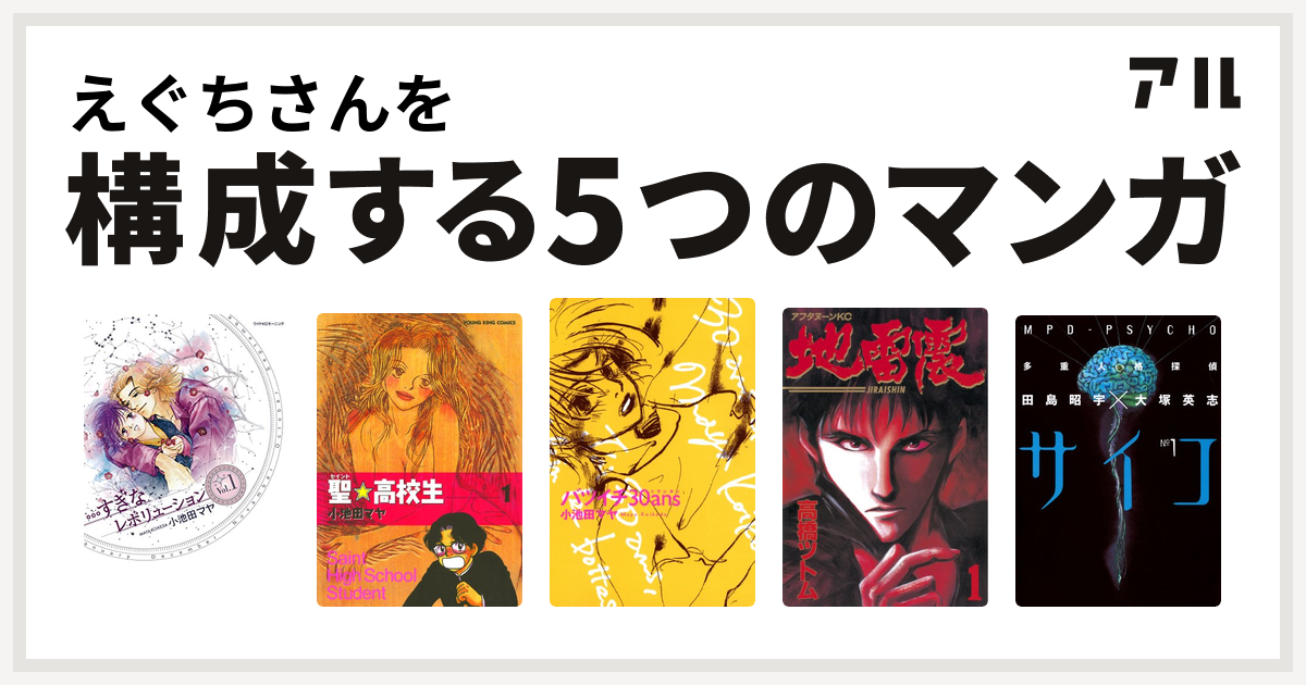 えぐちさんを構成するマンガは すぎなレボリューション 聖 高校生 バツイチ30ans 地雷震 多重人格探偵サイコ 私を構成する5つのマンガ アル