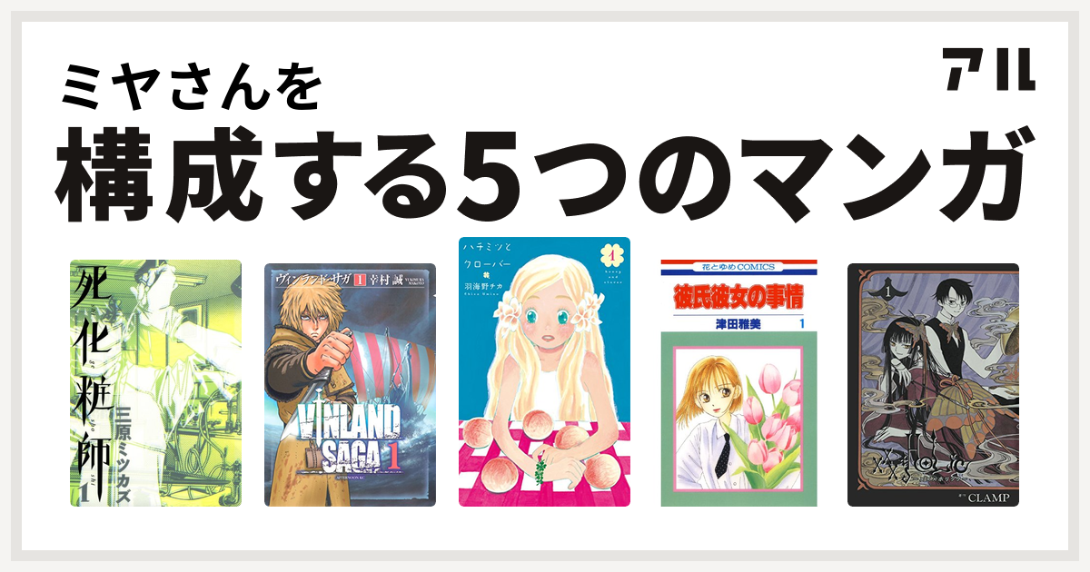 ミヤさんを構成するマンガは死化粧師 ヴィンランド サガ ハチミツとクローバー 彼氏彼女の事情 Xxxholic 私を構成する5つのマンガ アル