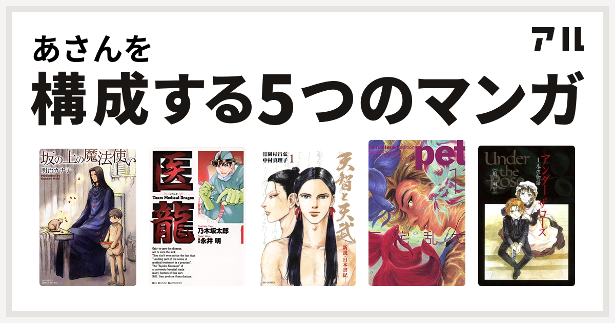 あさんを構成するマンガは坂の上の魔法使い 医龍 天智と天武 新説 日本書紀 ペット リマスター エディション Under The Rose 私を構成する5つのマンガ アル