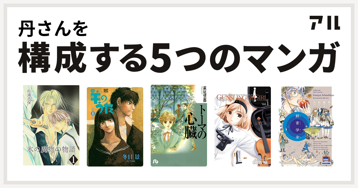 丹さんを構成するマンガは氷の魔物の物語 羊のうた トーマの心臓 Gunslinger Girl 群青学舎 二巻 私を構成する5つのマンガ アル