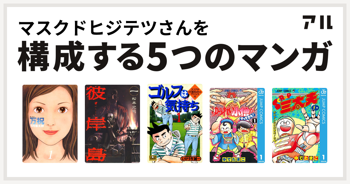 マスクドヒジテツさんを構成するマンガは万祝 彼岸島 ゴルフは気持ち ゆうれい小僧がやってきた Scrap三太夫 私を構成する5つのマンガ アル