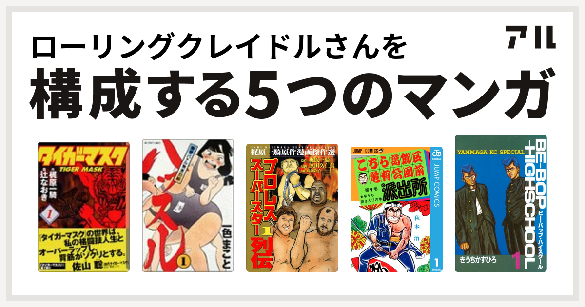 ローリングクレイドルさんを構成するマンガはタイガーマスク ハッスル プロレススーパースター列伝 こちら葛飾区亀有公園前派出所 Be Bop Highschool 私を構成する5つのマンガ アル