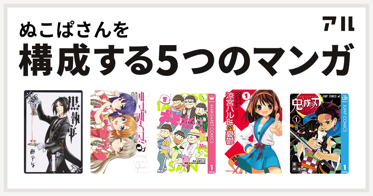 ぬこぱさんを構成するマンガは黒執事 ラブライブ おそ松さん 涼宮ハルヒの憂鬱 鬼滅の刃 私を構成する5つのマンガ アル