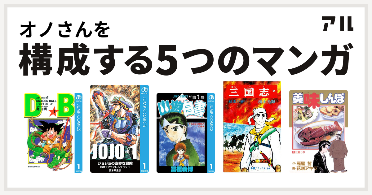 オノさんを構成するマンガはドラゴンボール ジョジョの奇妙な冒険 幽遊白書 三国志 美味しんぼ 私を構成する5つのマンガ アル