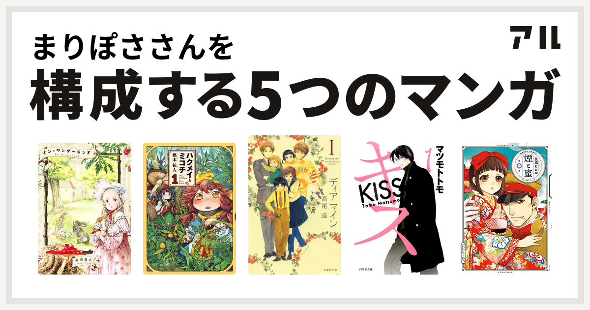 まりぽささんを構成するマンガはイン ワンダーランド ハクメイとミコチ ディア マイン キス 煙と蜜 私を構成する5つのマンガ アル